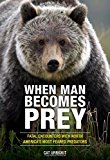 When Man Becomes Prey Fatal Encounters with North America's Most Feared Predators 2014 9780762791293 Front Cover