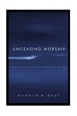 Unceasing Worship Biblical Perspectives on Worship and the Arts cover art