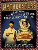 MythBusters The Explosive Truth Behind 30 of the Most Perplexing Urban Legends of All Time 2005 9781416909293 Front Cover