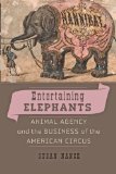 Entertaining Elephants Animal Agency and the Business of the American Circus  9781421408293 Front Cover