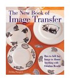 New Book of Image Transfer How to Add Any Image to Almost Anything with Fabulous Results 2004 9781579905293 Front Cover