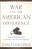 War and the American Difference Theological Reflections on Violence and National Identity cover art