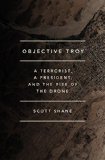 Objective Troy: A Terrorist, a President, and the Rise of the Drone  9780804140294 Front Cover