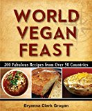 World Vegan Feast 200 Fabulous Recipes from over 50 Countries 2014 9780988949294 Front Cover