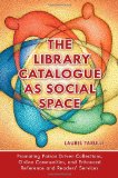 Library Catalogue As Social Space Promoting Patron Driven Collections, Online Communities, and Enhanced Reference and Readers' Services 2012 9781598846294 Front Cover