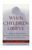 When Children Grieve For Adults to Help Children Deal with Death, Divorce, Pet Loss, Moving, and Other Losses cover art