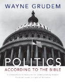 Politics - According to the Bible A Comprehensive Resource for Understanding Modern Political Issues in Light of Scripture
