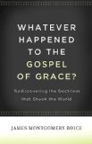 Whatever Happened to the Gospel of Grace? Rediscovering the Doctrines That Shook the World  9781433511295 Front Cover