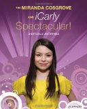 Miranda Cosgrove and iCarly Spectacular! Unofficial and Unstoppable 2010 9781550229295 Front Cover