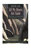 All My Rivers Are Gone A Journey of Discovery Through Glen Canyon  9781555662295 Front Cover