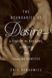 Boundaries of Desire A Century of Bad Laws, Good Sex, and Changing Identities  9781619025295 Front Cover