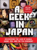 Geek in Japan Discovering the Land of Manga, Anime, Zen, and the Tea Ceremony 2011 9784805311295 Front Cover