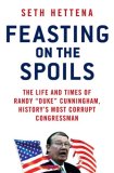 Feasting on the Spoils The Life and Times of Randy Duke Cunningham, History's Most Corrupt Congressman  9780312368296 Front Cover