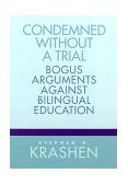 Condemned Without a Trial Bogus Arguments Against Bilingual Education cover art