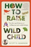 How to Raise a Wild Child The Art and Science of Falling in Love with Nature  9780544705296 Front Cover