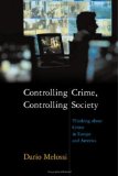 Controlling Crime, Controlling Society Thinking about Crime in Europe and America 1st 2008 9780745634296 Front Cover