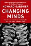 Changing Minds The Art and Science of Changing Our Own and Other People's Minds cover art