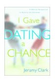 I Gave Dating a Chance A Biblical Perspective to Balance the Extremes 2000 9781578563296 Front Cover