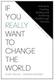 If You Really Want to Change the World A Guide to Creating, Building, and Sustaining Breakthrough Ventures  9781625278296 Front Cover