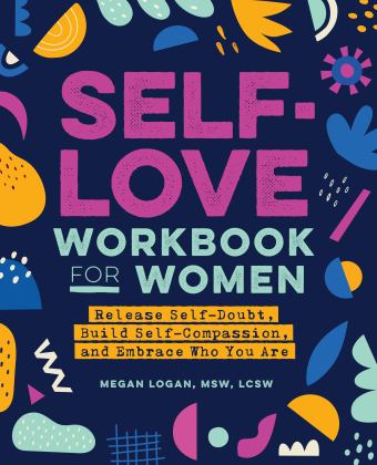 Self-Love Workbook for Women Release Self-Doubt, Build Self-Compassion, and Embrace Who You Are  9781647397296 Front Cover