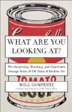 What Are You Looking At? The Surprising, Shocking, and Sometimes Strange Story of 150 Years of Modern Art 2013 9780142180297 Front Cover
