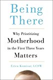 Being There Why Prioritizing Motherhood in the First Three Years Matters  9780143109297 Front Cover