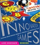 Innovation Games Creating Breakthrough Products Through Collaborative Play