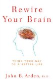 Rewire Your Brain Think Your Way to a Better Life cover art