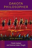 Dakota Philosopher Charles Eastman and American Indian Thought  9780873516297 Front Cover