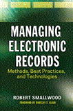 Managing Electronic Records Methods, Best Practices, and Technologies cover art
