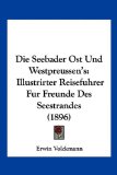 Die Seebader Ost und Westpreussen's Illustrirter Reisefuhrer Fur Freunde des Seestrandes (1896) 2010 9781161126297 Front Cover