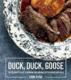 Duck, Duck, Goose Recipes and Techniques for Cooking Ducks and Geese, Both Wild and Domesticated [a Cookbook] 2013 9781607745297 Front Cover