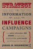 Strategy in Information and Influence Campaigns How Policy Advocates, Social Movements, Insurgent Groups, Corporations, Governments and Others Get What They Want cover art