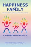 Happiness in the Family Using Choice Theory to Eliminate Hostility in the Family 2007 9780595431298 Front Cover