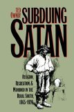 Subduing Satan Religion, Recreation, and Manhood in the Rural South, 1865-1920 cover art
