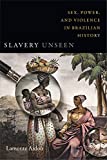 Slavery Unseen Sex, Power, and Violence in Brazilian History  9780822371298 Front Cover