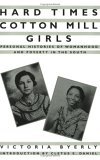 Hard Times Cotton Mill Girls Personal Histories of Womanhood and Poverty in the South