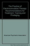 Practice of Electroconvulsive Therapy : Recommendations for Treatment, Training and Privileging 1st 9780890422298 Front Cover