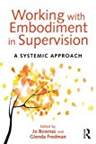 Working with Embodiment in Supervision A Systemic Approach  9781138024298 Front Cover