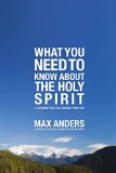 What You Need to Know about the Holy Spirit 12 Lessons That Can Change Your Life 2011 9781418546298 Front Cover