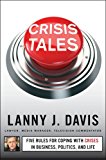 Crisis Tales Five Rules for Coping with Crises in Business, Politics, and Life 2014 9781451679298 Front Cover