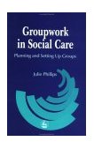 Groupwork in Social Care Planning and Setting up Groups 2001 9781853028298 Front Cover