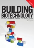 Building Biotechnology Scientists Know Science; Businesspeople Know Business. This Book Explains Both. : Biotechnology Business, Regulations, Patents, Law, Policy and Science cover art