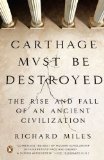 Carthage Must Be Destroyed The Rise and Fall of an Ancient Civilization