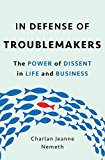 In Defense of Troublemakers The Power of Dissent in Life and Business  9780465096299 Front Cover