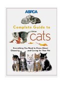 ASPCA Complete Guide to Cats Everything You Need to Know about Choosing and Caring for Your Pet 1999 9780811819299 Front Cover