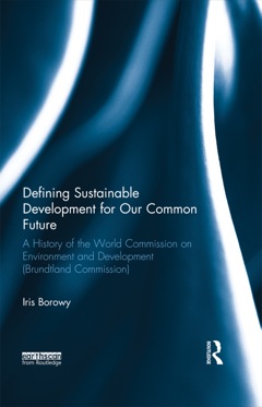 Defining Sustainable Development for Our Common Future: A History of the World Commission on Environment and Development (Brundtland Commission)  9781135961299 Front Cover