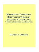 Maximizing Corporate Reputation Through Effective Governance A Study of Structures and Behaviors 2004 9781581122299 Front Cover