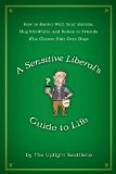 Sensitive Liberal's Guide to Life How to Banter with Your Barista, Hug Mindfully, and Relate to FriendsWho Choose Kids over Dogs 2010 9781592405299 Front Cover