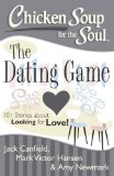 Chicken Soup for the Soul: the Dating Game 101 Stories about Looking for Love and Finding Fairytale Romance! 2013 9781611599299 Front Cover